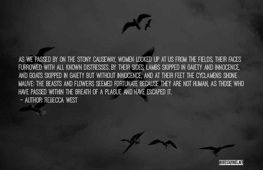 Rebecca West Quotes: As We Passed By On The Stony Causeway, Women Looked Up At Us From The Fields, Their Faces Furrowed With