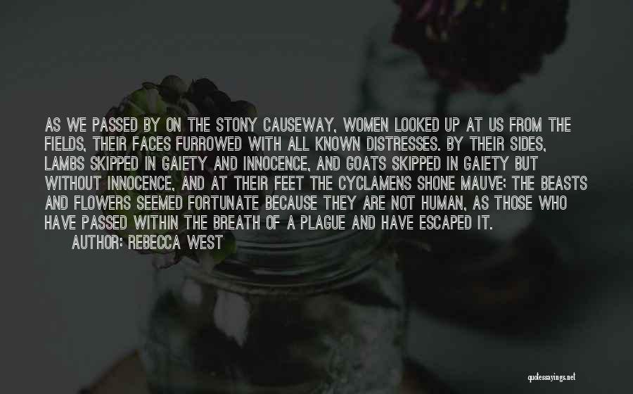 Rebecca West Quotes: As We Passed By On The Stony Causeway, Women Looked Up At Us From The Fields, Their Faces Furrowed With