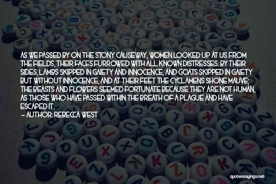 Rebecca West Quotes: As We Passed By On The Stony Causeway, Women Looked Up At Us From The Fields, Their Faces Furrowed With