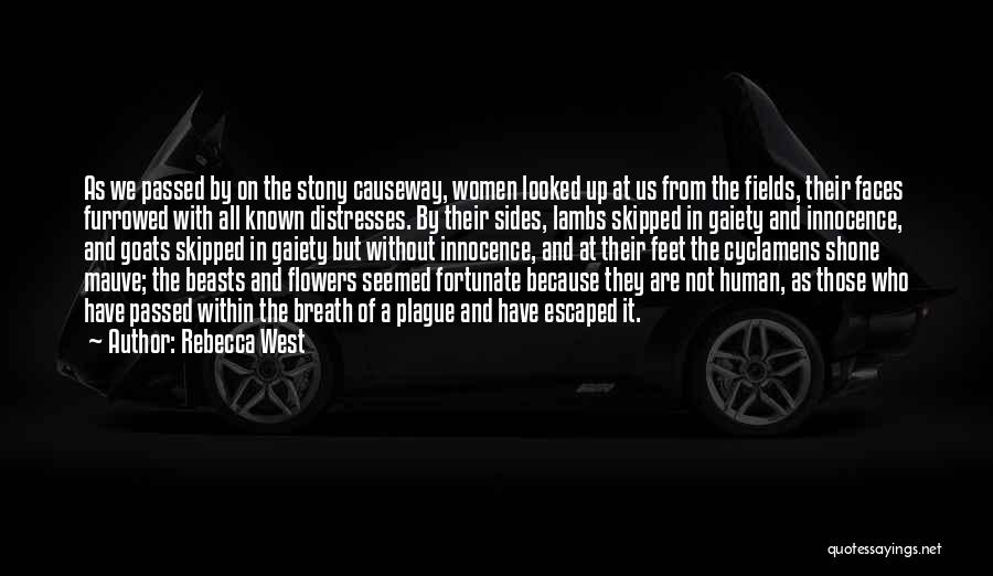 Rebecca West Quotes: As We Passed By On The Stony Causeway, Women Looked Up At Us From The Fields, Their Faces Furrowed With