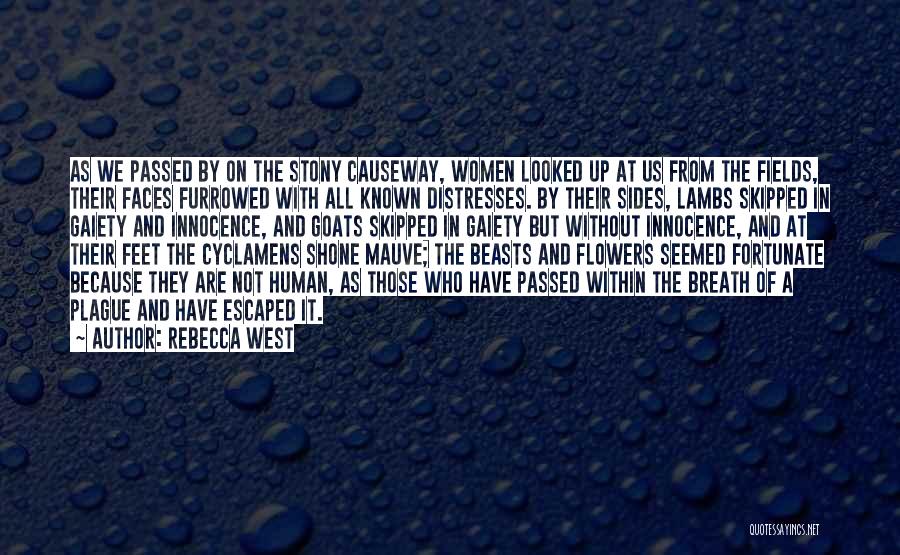 Rebecca West Quotes: As We Passed By On The Stony Causeway, Women Looked Up At Us From The Fields, Their Faces Furrowed With