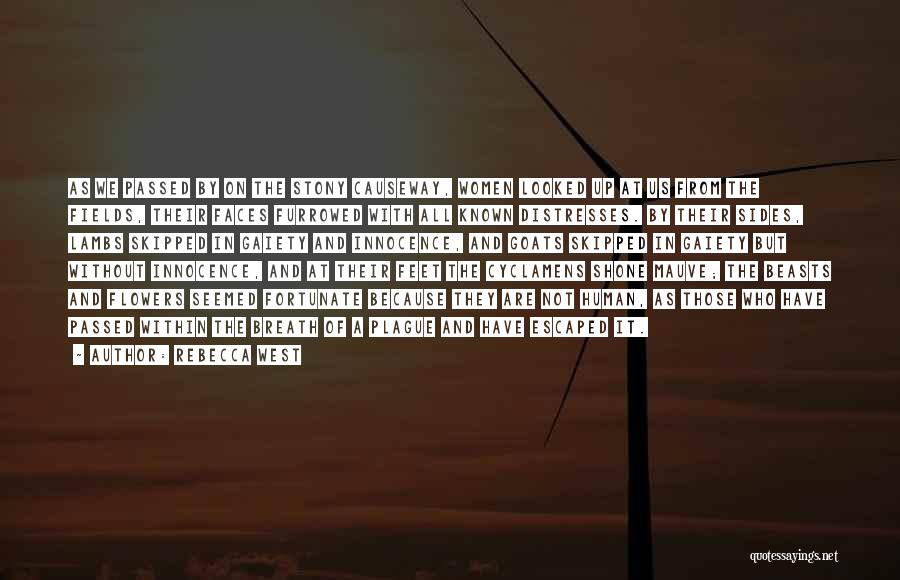 Rebecca West Quotes: As We Passed By On The Stony Causeway, Women Looked Up At Us From The Fields, Their Faces Furrowed With