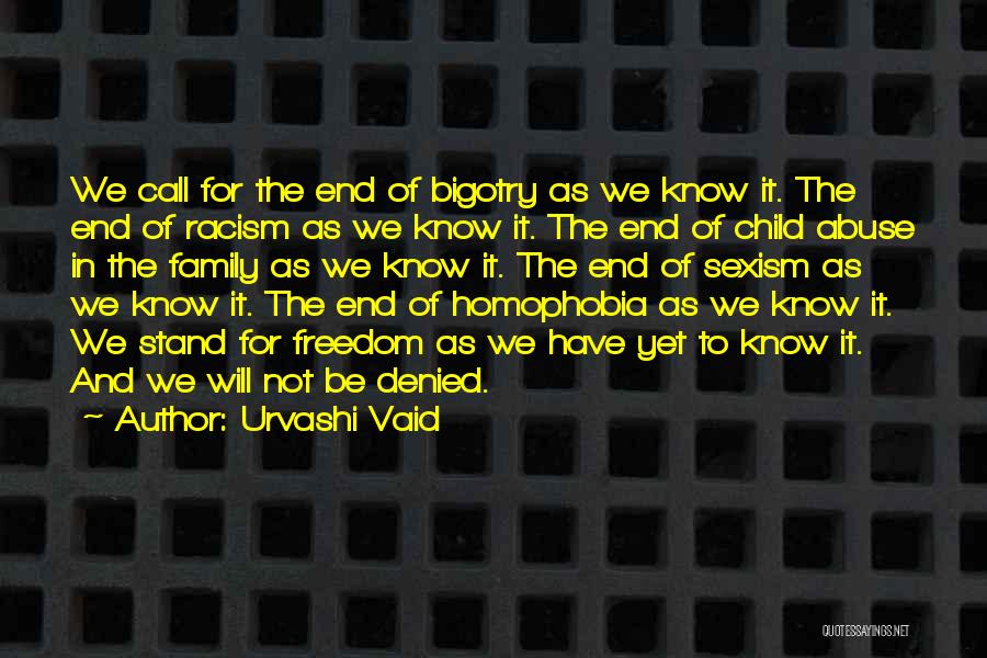 Urvashi Vaid Quotes: We Call For The End Of Bigotry As We Know It. The End Of Racism As We Know It. The