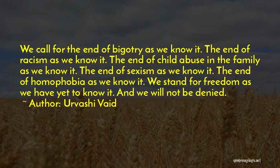 Urvashi Vaid Quotes: We Call For The End Of Bigotry As We Know It. The End Of Racism As We Know It. The