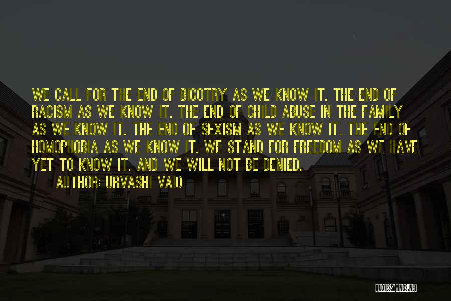 Urvashi Vaid Quotes: We Call For The End Of Bigotry As We Know It. The End Of Racism As We Know It. The