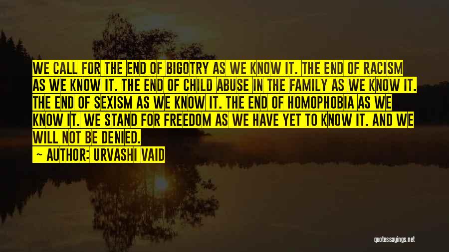 Urvashi Vaid Quotes: We Call For The End Of Bigotry As We Know It. The End Of Racism As We Know It. The