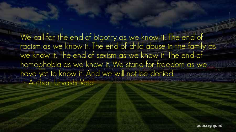 Urvashi Vaid Quotes: We Call For The End Of Bigotry As We Know It. The End Of Racism As We Know It. The