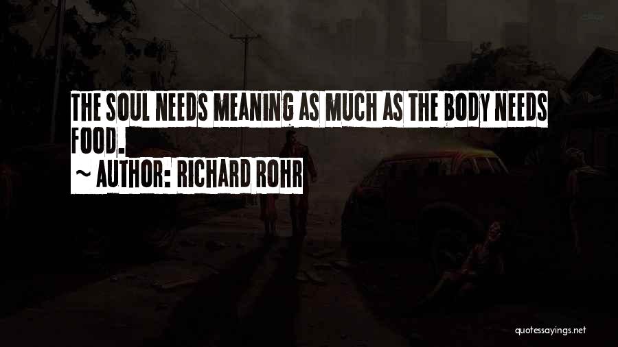 Richard Rohr Quotes: The Soul Needs Meaning As Much As The Body Needs Food.