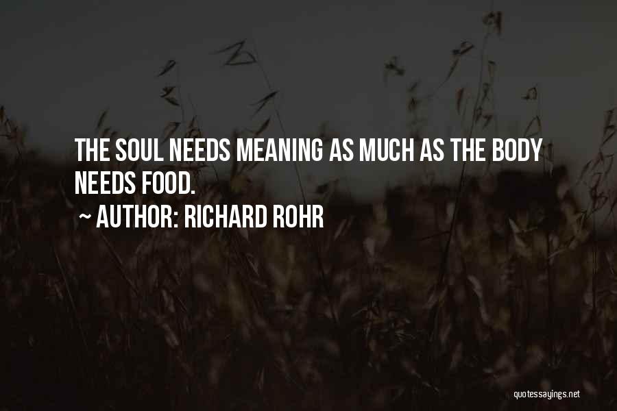 Richard Rohr Quotes: The Soul Needs Meaning As Much As The Body Needs Food.