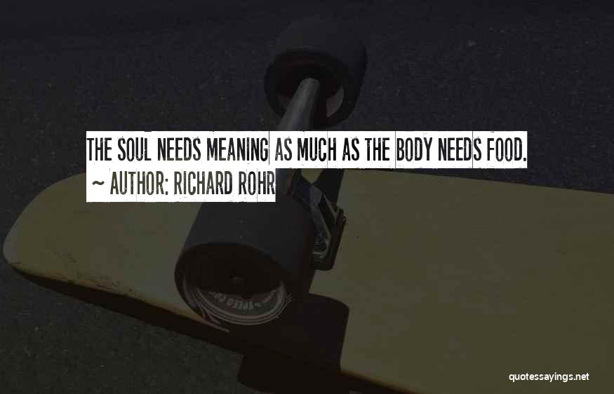 Richard Rohr Quotes: The Soul Needs Meaning As Much As The Body Needs Food.