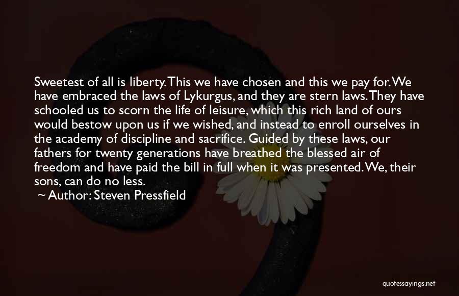 Steven Pressfield Quotes: Sweetest Of All Is Liberty. This We Have Chosen And This We Pay For. We Have Embraced The Laws Of