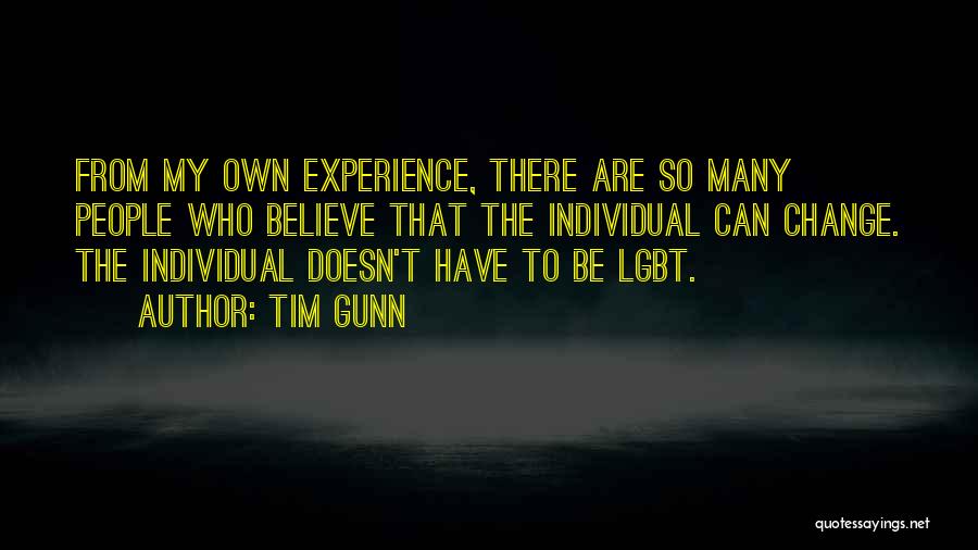 Tim Gunn Quotes: From My Own Experience, There Are So Many People Who Believe That The Individual Can Change. The Individual Doesn't Have