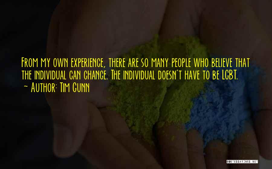 Tim Gunn Quotes: From My Own Experience, There Are So Many People Who Believe That The Individual Can Change. The Individual Doesn't Have