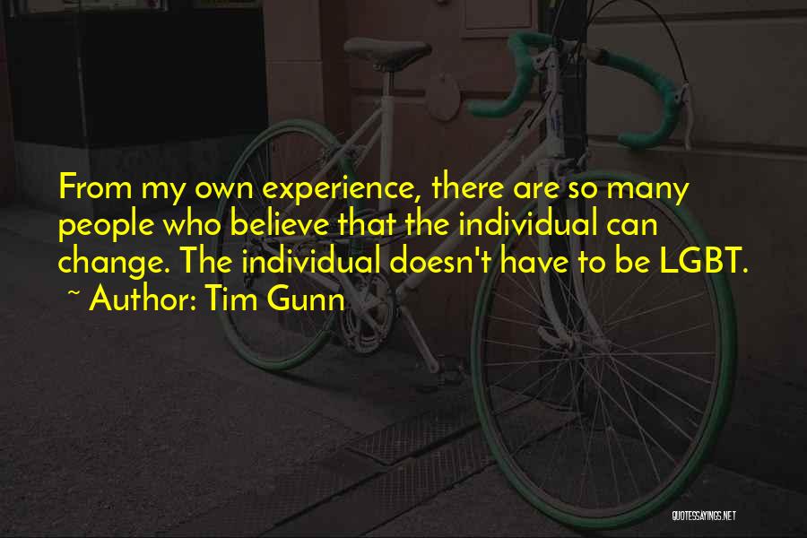 Tim Gunn Quotes: From My Own Experience, There Are So Many People Who Believe That The Individual Can Change. The Individual Doesn't Have