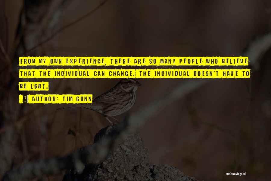 Tim Gunn Quotes: From My Own Experience, There Are So Many People Who Believe That The Individual Can Change. The Individual Doesn't Have