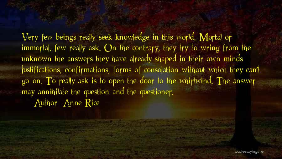 Anne Rice Quotes: Very Few Beings Really Seek Knowledge In This World. Mortal Or Immortal, Few Really Ask. On The Contrary, They Try