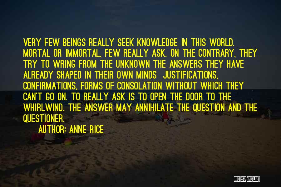 Anne Rice Quotes: Very Few Beings Really Seek Knowledge In This World. Mortal Or Immortal, Few Really Ask. On The Contrary, They Try