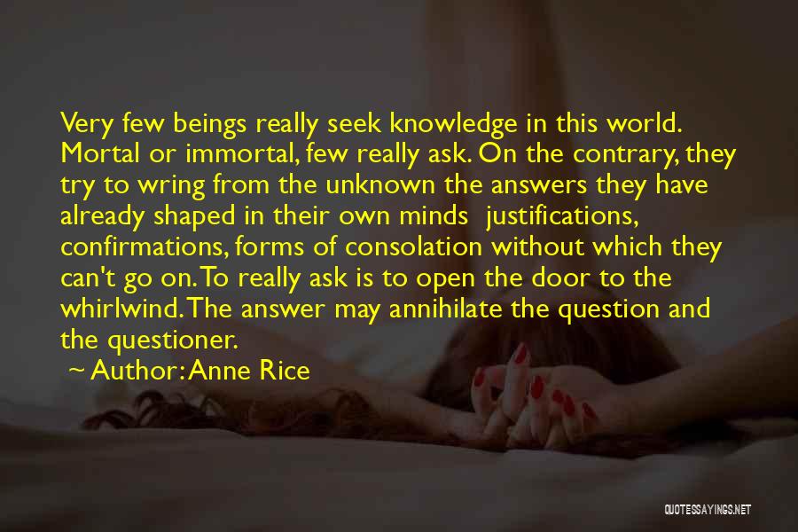 Anne Rice Quotes: Very Few Beings Really Seek Knowledge In This World. Mortal Or Immortal, Few Really Ask. On The Contrary, They Try