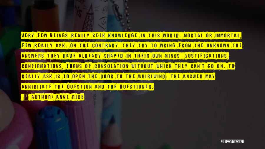 Anne Rice Quotes: Very Few Beings Really Seek Knowledge In This World. Mortal Or Immortal, Few Really Ask. On The Contrary, They Try