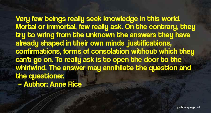 Anne Rice Quotes: Very Few Beings Really Seek Knowledge In This World. Mortal Or Immortal, Few Really Ask. On The Contrary, They Try