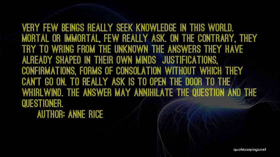 Anne Rice Quotes: Very Few Beings Really Seek Knowledge In This World. Mortal Or Immortal, Few Really Ask. On The Contrary, They Try