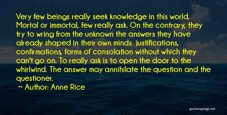 Anne Rice Quotes: Very Few Beings Really Seek Knowledge In This World. Mortal Or Immortal, Few Really Ask. On The Contrary, They Try