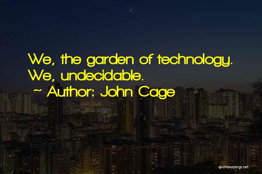 John Cage Quotes: We, The Garden Of Technology. We, Undecidable.