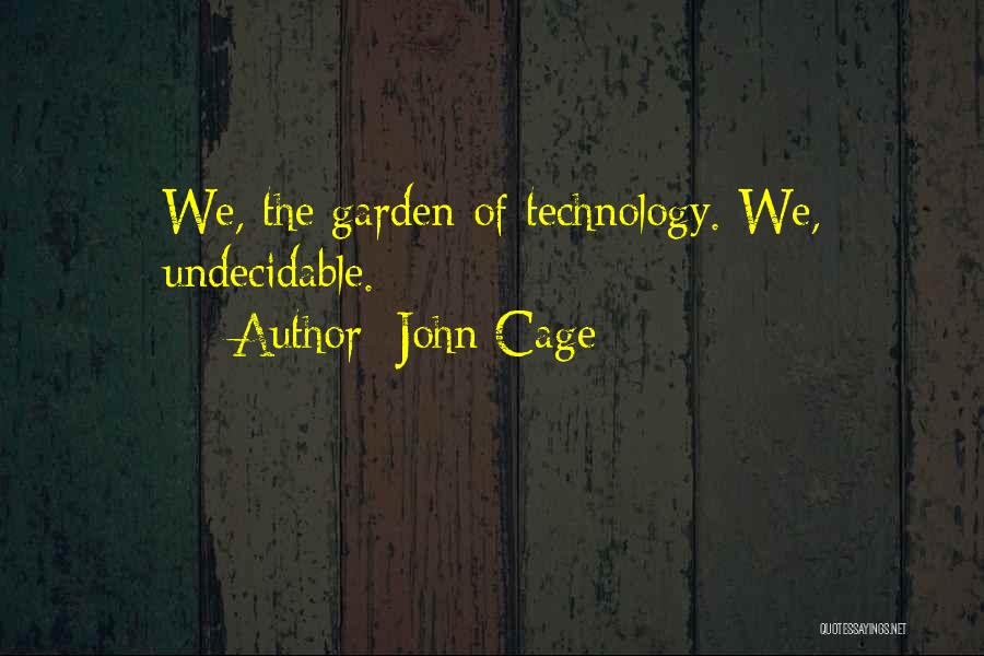 John Cage Quotes: We, The Garden Of Technology. We, Undecidable.