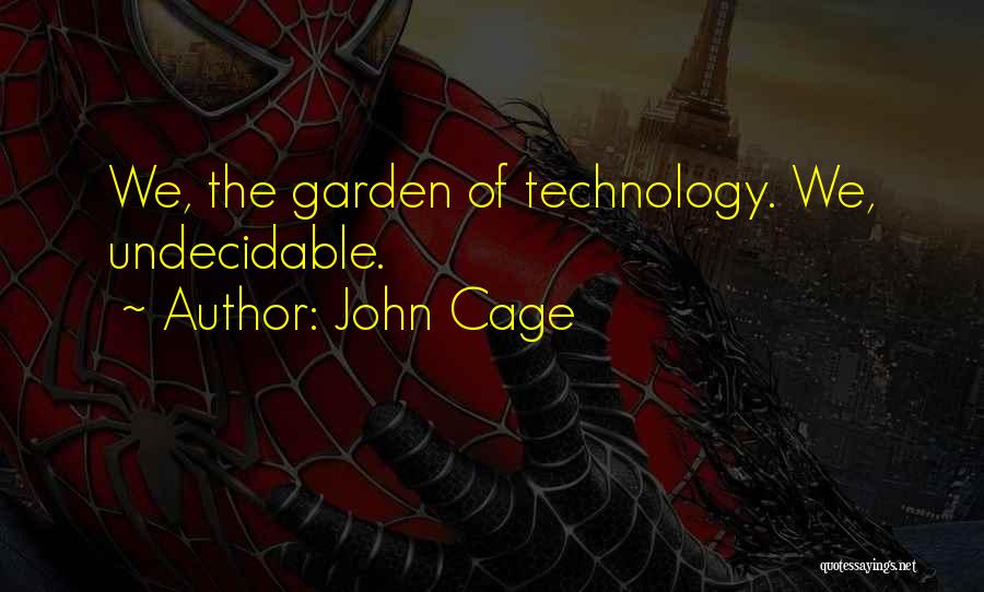 John Cage Quotes: We, The Garden Of Technology. We, Undecidable.