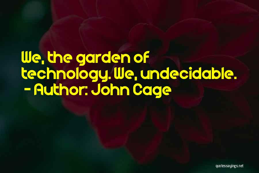 John Cage Quotes: We, The Garden Of Technology. We, Undecidable.