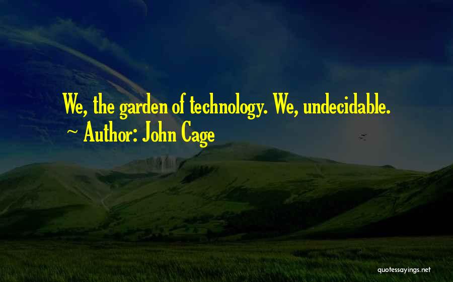 John Cage Quotes: We, The Garden Of Technology. We, Undecidable.
