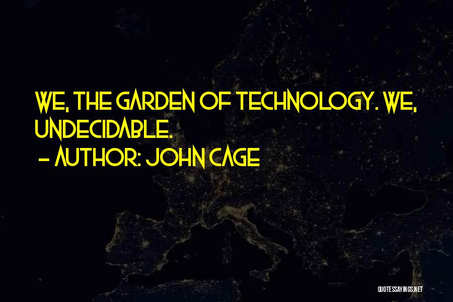 John Cage Quotes: We, The Garden Of Technology. We, Undecidable.