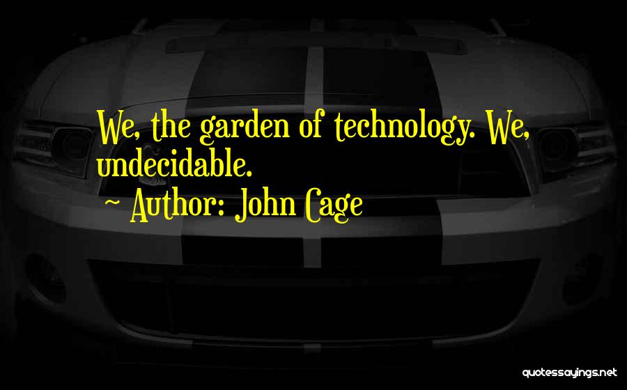 John Cage Quotes: We, The Garden Of Technology. We, Undecidable.