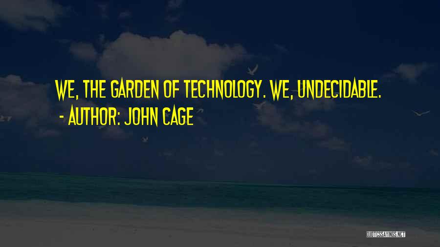 John Cage Quotes: We, The Garden Of Technology. We, Undecidable.