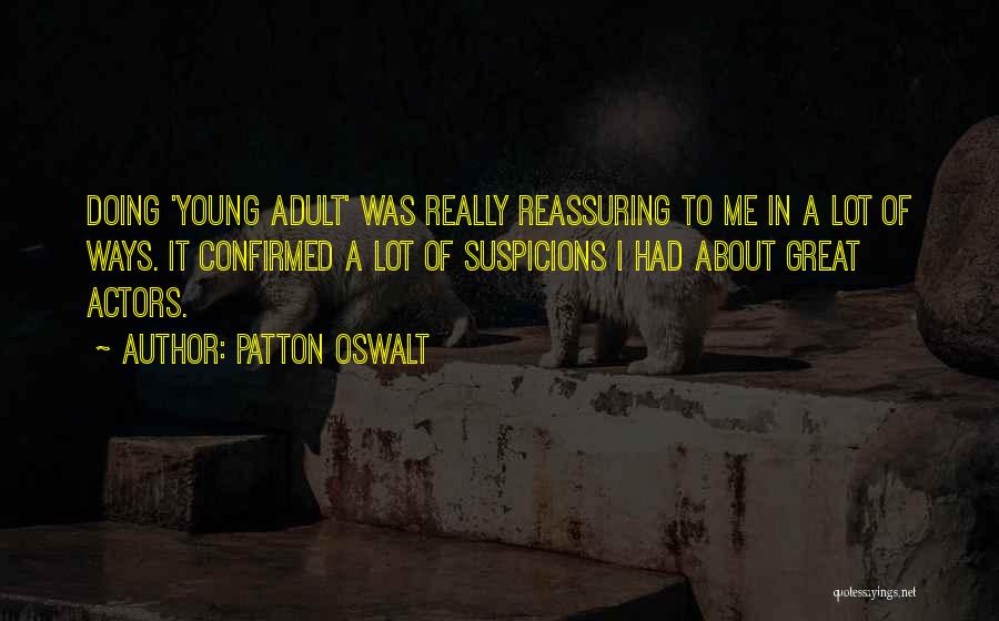 Patton Oswalt Quotes: Doing 'young Adult' Was Really Reassuring To Me In A Lot Of Ways. It Confirmed A Lot Of Suspicions I