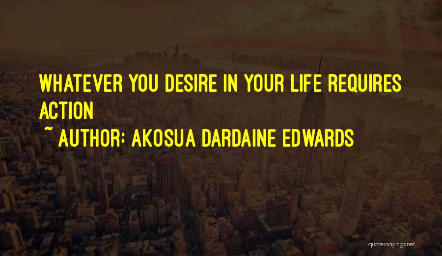 Akosua Dardaine Edwards Quotes: Whatever You Desire In Your Life Requires Action