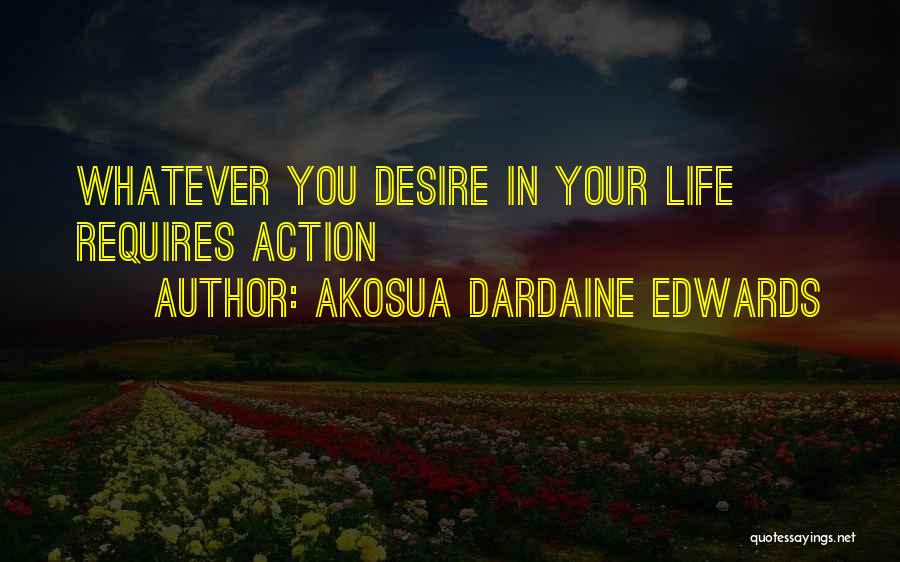 Akosua Dardaine Edwards Quotes: Whatever You Desire In Your Life Requires Action