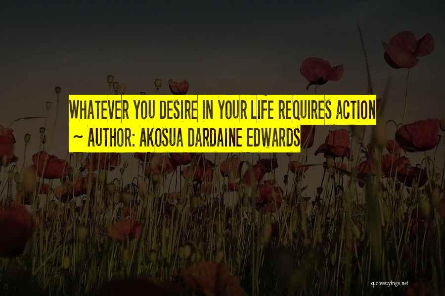 Akosua Dardaine Edwards Quotes: Whatever You Desire In Your Life Requires Action