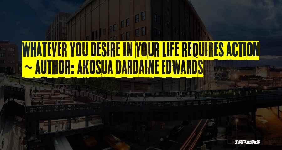 Akosua Dardaine Edwards Quotes: Whatever You Desire In Your Life Requires Action