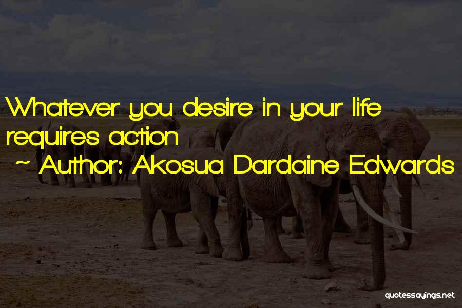 Akosua Dardaine Edwards Quotes: Whatever You Desire In Your Life Requires Action