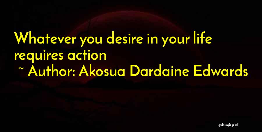 Akosua Dardaine Edwards Quotes: Whatever You Desire In Your Life Requires Action