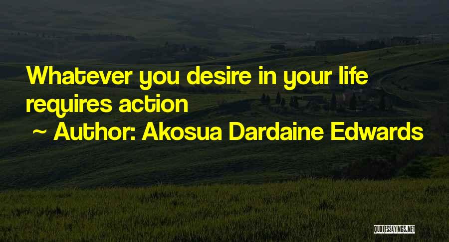 Akosua Dardaine Edwards Quotes: Whatever You Desire In Your Life Requires Action