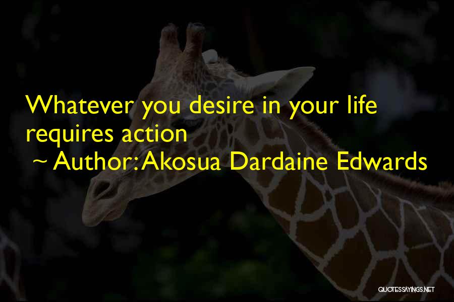 Akosua Dardaine Edwards Quotes: Whatever You Desire In Your Life Requires Action