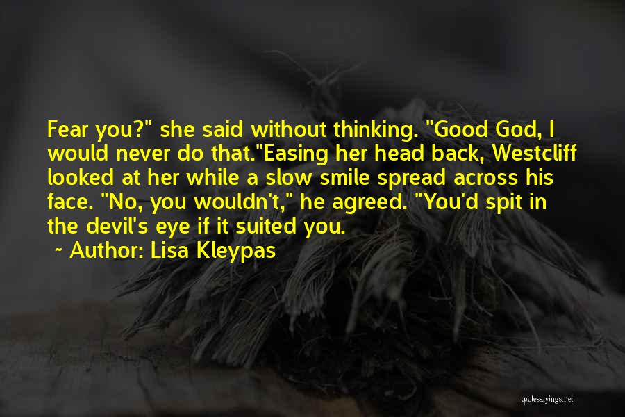 Lisa Kleypas Quotes: Fear You? She Said Without Thinking. Good God, I Would Never Do That.easing Her Head Back, Westcliff Looked At Her