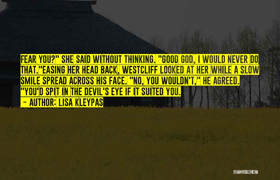 Lisa Kleypas Quotes: Fear You? She Said Without Thinking. Good God, I Would Never Do That.easing Her Head Back, Westcliff Looked At Her