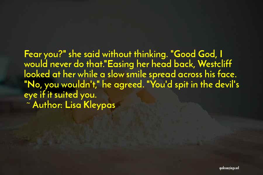 Lisa Kleypas Quotes: Fear You? She Said Without Thinking. Good God, I Would Never Do That.easing Her Head Back, Westcliff Looked At Her