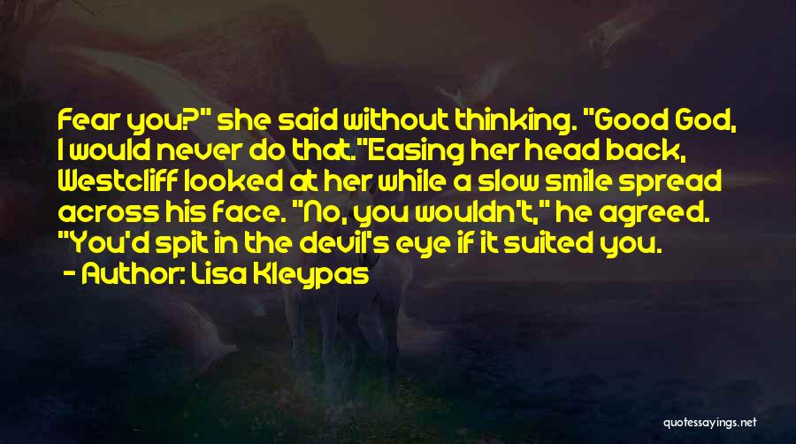 Lisa Kleypas Quotes: Fear You? She Said Without Thinking. Good God, I Would Never Do That.easing Her Head Back, Westcliff Looked At Her