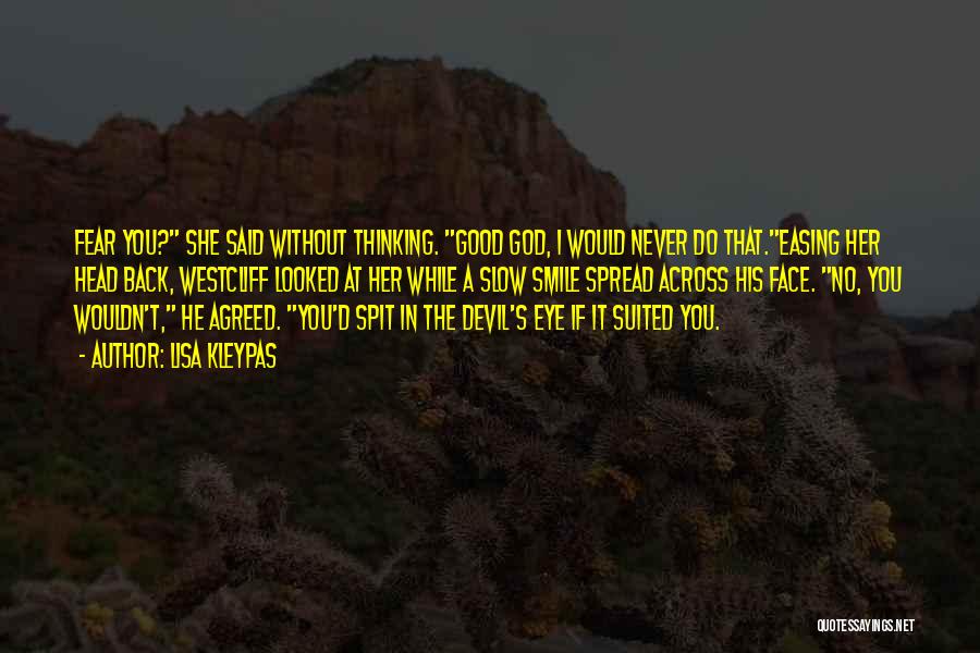 Lisa Kleypas Quotes: Fear You? She Said Without Thinking. Good God, I Would Never Do That.easing Her Head Back, Westcliff Looked At Her