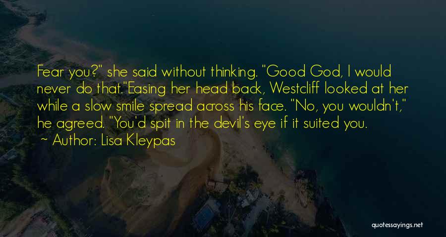 Lisa Kleypas Quotes: Fear You? She Said Without Thinking. Good God, I Would Never Do That.easing Her Head Back, Westcliff Looked At Her