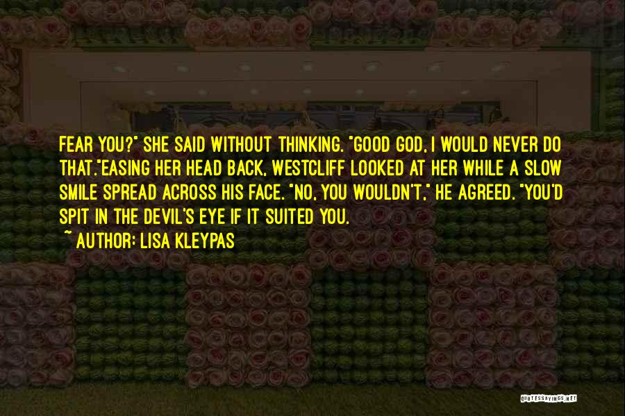Lisa Kleypas Quotes: Fear You? She Said Without Thinking. Good God, I Would Never Do That.easing Her Head Back, Westcliff Looked At Her